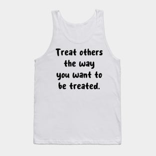 Treat others the way you want to be treated. Tank Top